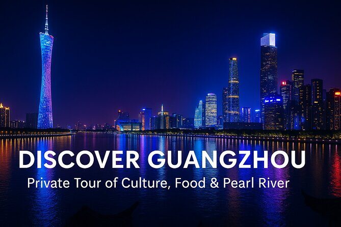 Discover Guangzhou: Private Tour of Culture, Food & Pearl River - Discover Guangzhou: Private Tour of Culture, Food & Pearl River