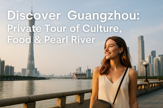 Discover Guangzhou: Private Tour of Culture, Food & Pearl River - Unlocking Guangzhou’s Highlights: A Detailed Look at the Tour