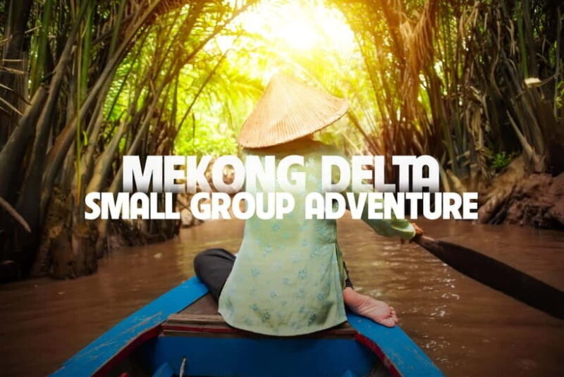 From Ho Chi Minh: Mekong Delta Small Group Day Trip - Key Points
